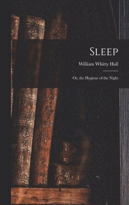 Sleep; Or, the Hygiene of the Night