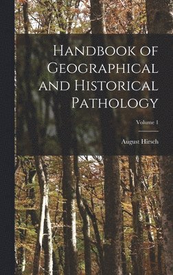 bokomslag Handbook of Geographical and Historical Pathology; Volume 1