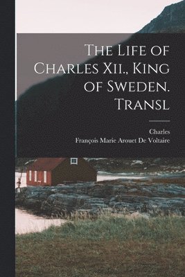 Charles, François Marie Arouet de Voltaire - Life of Charles Xii., King of Sweden. Transl, Häftad