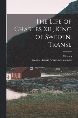 The Life of Charles Xii., King of Sweden. Transl 1