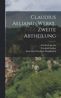 Friedrich Jacobs, Ernst Karl Friedrich Wunderlich, Friedrich Aelian - Claudius Aelianus Werke, Zweite Abtheilung, Inbunden