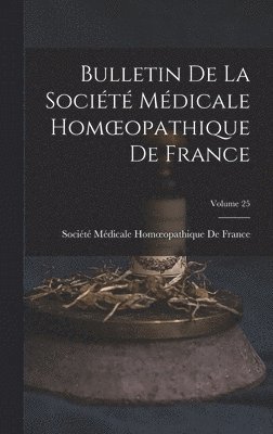 bokomslag Bulletin De La Socit Mdicale Homoeopathique De France; Volume 25