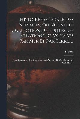 bokomslag Histoire Gnrale Des Voyages, Ou Nouvelle Collection De Toutes Les Relations De Voyages Par Mer Et Par Terre. ...