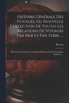 Prévost - Histoire Générale Des Voyages, Ou Nouvelle Collection De Toutes Les Relations De Voyages Par Mer Et Par Terre. ..., Häftad