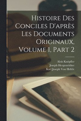 Karl Joseph Von Hefele, Joseph Hergenröther, Alois Knöpfler - Histoire Des Conciles D'après Les Documents Originaux, Volume 1, part 2, Häftad