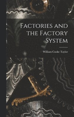 William Cooke Taylor - Factories and the Factory System, Inbunden