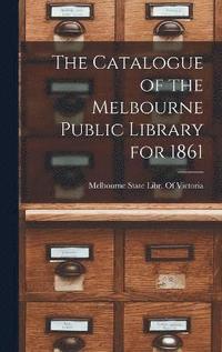 bokomslag The Catalogue of the Melbourne Public Library for 1861