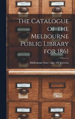 bokomslag The Catalogue of the Melbourne Public Library for 1861