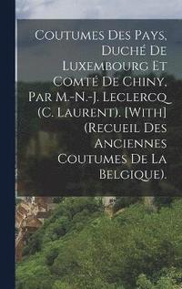 bokomslag Coutumes Des Pays, Duché De Luxembourg Et Comté De Chiny, Par M.-N.-J. Leclercq (C. Laurent). [With] (Recueil Des Anciennes Coutumes De La Belgique).