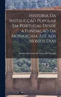 bokomslag Historia Da Instruco Popular Em Portugal Desde a Fundao Da Monarchia At Aos Nossos Dias