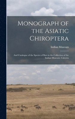 Monograph of the Asiatic Chiroptera 1