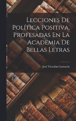 bokomslag Lecciones De Poltica Positiva, Profesadas En La Academia De Bellas Letras