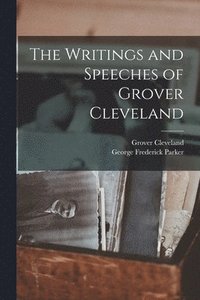bokomslag The Writings and Speeches of Grover Cleveland