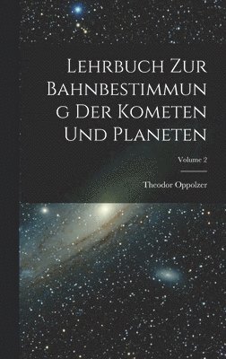 bokomslag Lehrbuch Zur Bahnbestimmung Der Kometen Und Planeten; Volume 2