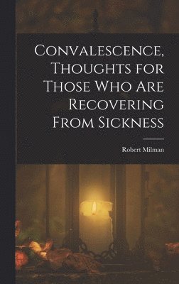 Convalescence, Thoughts for Those Who Are Recovering From Sickness 1