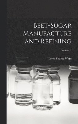 Beet-Sugar Manufacture and Refining; Volume 1 1