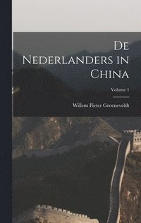 bokomslag De Nederlanders in China; Volume 1