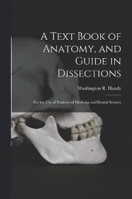 A Text Book of Anatomy, and Guide in Dissections 1