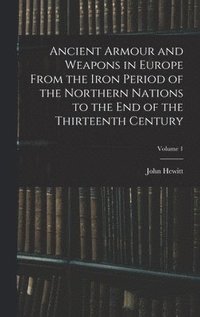 bokomslag Ancient Armour and Weapons in Europe From the Iron Period of the Northern Nations to the End of the Thirteenth Century; Volume 1