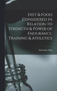 bokomslag Diet & Food Considered in Relation to Strength & Power of Endurance, Training & Athletics