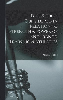 Diet & Food Considered in Relation to Strength & Power of Endurance, Training & Athletics