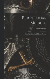 bokomslag Perpetuum Mobile; Or, Search for Self-Motive Power