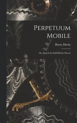 Perpetuum Mobile; Or, Search for Self-Motive Power 1