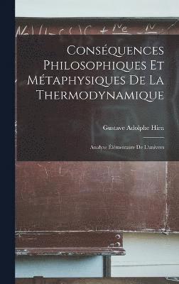 Consquences Philosophiques Et Mtaphysiques De La Thermodynamique 1