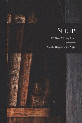 Sleep; Or, the Hygiene of the Night 1