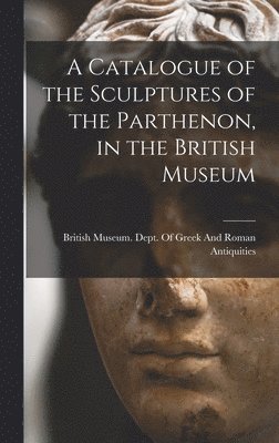 bokomslag Catalogue of the Sculptures of the Parthenon, in the British Museum