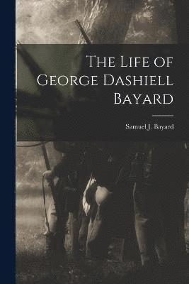 bokomslag The Life of George Dashiell Bayard