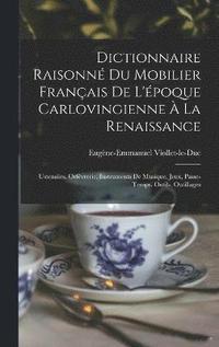 bokomslag Dictionnaire Raisonn Du Mobilier Franais De L'poque Carlovingienne  La Renaissance