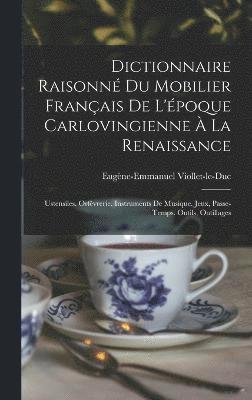 Dictionnaire Raisonn Du Mobilier Franais De L'poque Carlovingienne  La Renaissance 1