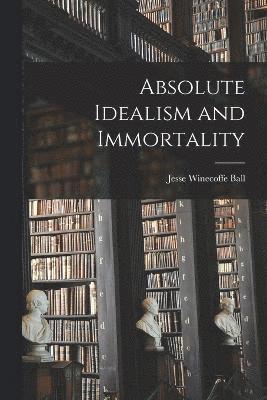 Jesse Winecoffe Ball - Absolute Idealism and Immortality, Häftad