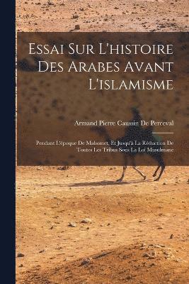 Armand Pierre Caussin De Perceval - Essai Sur L'histoire Des Arabes Avant L'islamisme, Häftad