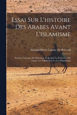 Essai Sur L'histoire Des Arabes Avant L'islamisme 1