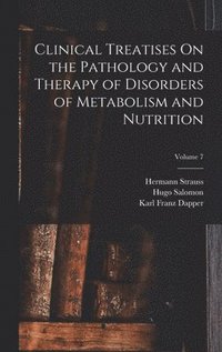 bokomslag Clinical Treatises On the Pathology and Therapy of Disorders of Metabolism and Nutrition; Volume 7