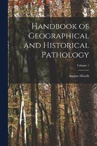 bokomslag Handbook of Geographical and Historical Pathology; Volume 1