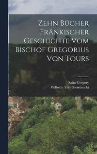 bokomslag Zehn Bcher Frnkischer Geschichte Vom Bischof Gregorius Von Tours