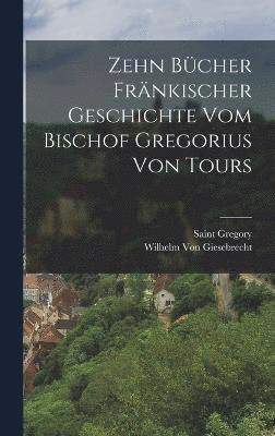Zehn Bcher Frnkischer Geschichte Vom Bischof Gregorius Von Tours 1