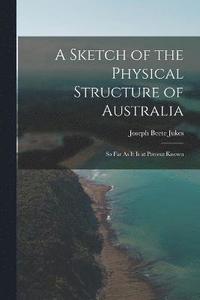 bokomslag A Sketch of the Physical Structure of Australia