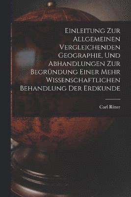 bokomslag Einleitung Zur Allgemeinen Vergleichenden Geographie, Und Abhandlungen Zur Begrndung Einer Mehr Wissenschaftlichen Behandlung Der Erdkunde