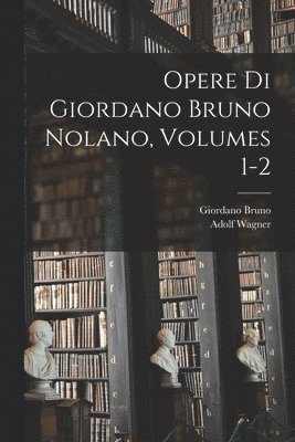 bokomslag Opere Di Giordano Bruno Nolano, Volumes 1-2