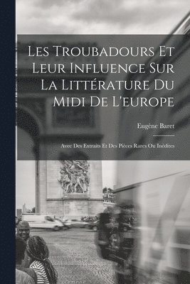 Les Troubadours Et Leur Influence Sur La Littérature Du Midi De L'europe