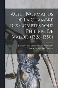 bokomslag Actes Normands De La Chambre Des Comptes Sous Philippe De Valois (1328-1350)