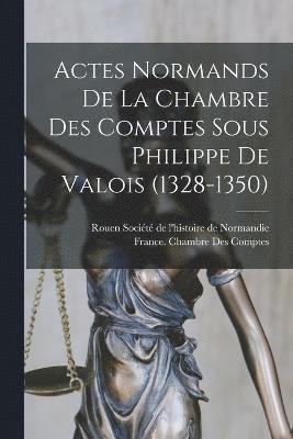 Actes Normands De La Chambre Des Comptes Sous Philippe De Valois (1328-1350) 1
