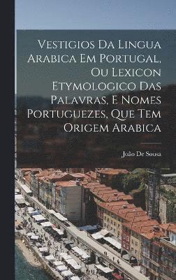 João de Sousa, João, De Sousa - Vestigios Da Lingua Arabica Em Portugal, Ou Lexicon Etymologico Das Palavras, E Nomes Portuguezes, Que Tem Origem Arabica, Inbunden