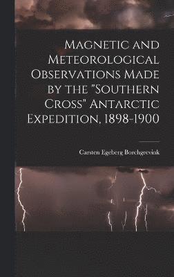 bokomslag Magnetic and Meteorological Observations Made by the &quot;Southern Cross&quot; Antarctic Expedition, 1898-1900