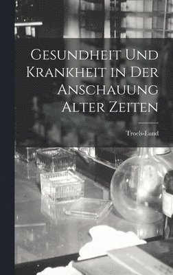 bokomslag Gesundheit Und Krankheit in Der Anschauung Alter Zeiten