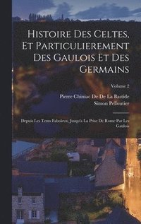 bokomslag Histoire Des Celtes, Et Particulierement Des Gaulois Et Des Germains